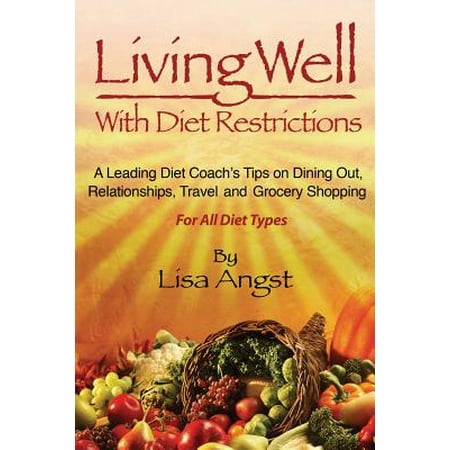 Living Well with Diet Restrictions: A Leading Diet Coach's Tips on Dining Out, Relationships, Traveland Grocery Shopping (for All Diet Types)