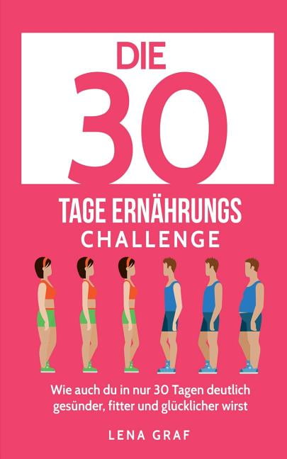 30 Tage Ernährungs Challenge Wie auch Du in nur 30 Tagen deutlich