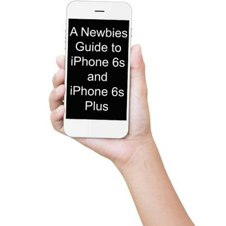 A Newbies Guide to iPhone 6s and iPhone 6s Plus: The Unofficial Handbook to iPhone and IOS 9 (Includes iPhone 4s, iPhone 5, 5s, 5c, iPhone 6, 6 Plus