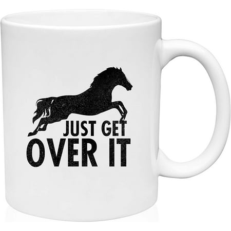 

Coffee Mug Just Get Over It Horse Riding Life Advice White Coffee Mug Funny Gift Cup