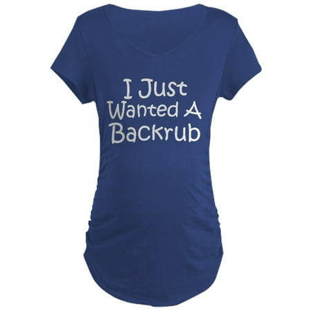 CafePress - I Just Wanted A Back Rub Maternity Dark T Shirt - Maternity Dark T-Shirt