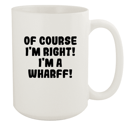 Of Course I m Right! I m A Wharff! - Ceramic 15oz White Mug White
Of Course I m Right! I m A Wharff! - Ceramic 15oz White Mug White