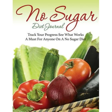 No Sugar Diet Journal: Track Your Progress See What Works: A Must for
Anyone on a No Sugar Diet