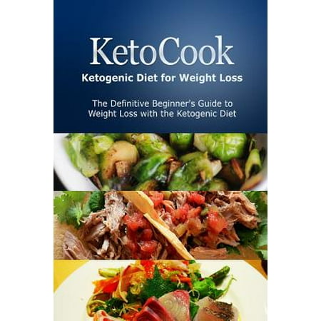 Ketocook: Ketogenic Diet for Weight Loss: The Definitive Beginner's Guide to Weight Loss with the Ketogenic Diet