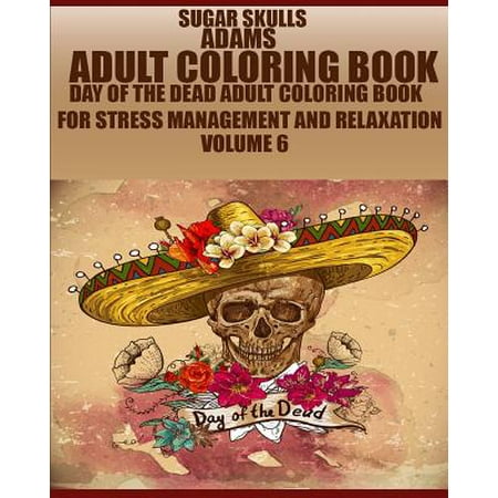 Adams Adult Coloring Book (Sugar Skulls) : Day of the Dead Adult Coloring for Stress Management and Relaxation