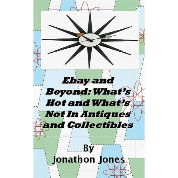 Ebay and Beyond: What’s Hot and What’s Not In Antiques and Collectibles - eBook