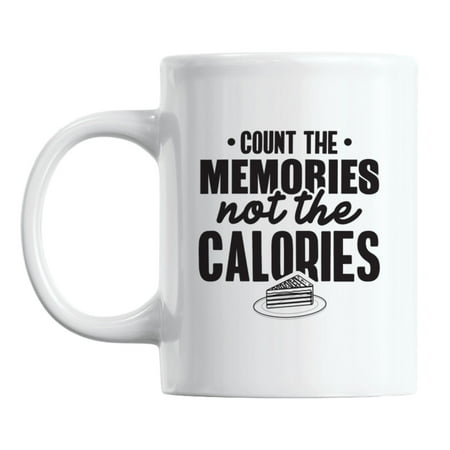 Count the Memories Not the Calories White Ceramic Coffee & Tea Mug (11oz)