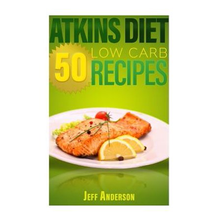 Atkins Diet: 50 Low Carb Recipes for the Atkins Diet Weight Loss Plan