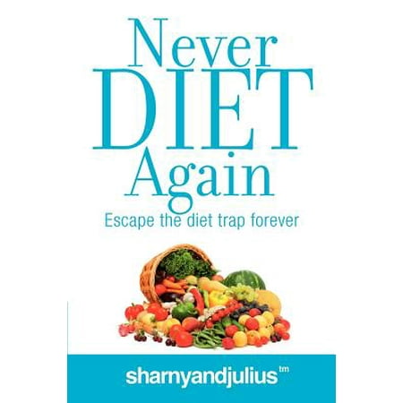 Never Diet Again: Escape the Diet Trap Forever