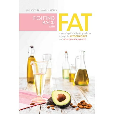 Fighting Back With Fat: A Parent's Guide to Battling Epilepsy Through the Ketogenic Diet and Modified Atkins Diet