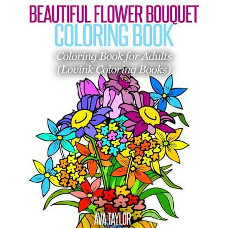 Beautiful Flower Bouquet Coloring Book: Coloring Book for Adults (Lovink Coloring Books)