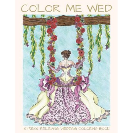 Color Me Wed: Stress Relieving Wedding Coloring Book: Adult Coloring Book, Wedding Coloring Book, Bride to Be, Bridal Shower Gifts