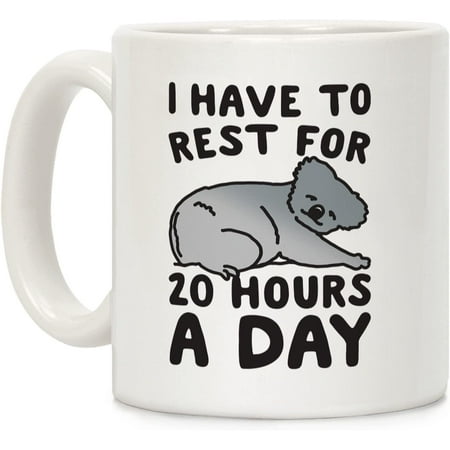 I Have To Rest For 20 Hours A Day White 11 Ounce Ceramic Coffee Mug