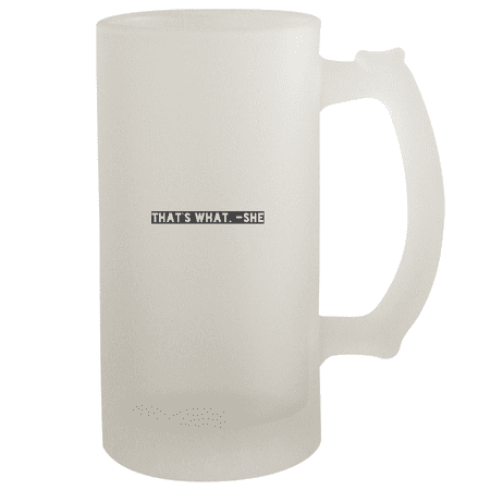 That s What. -She - 16oz Frosted Beer Stein Frosted