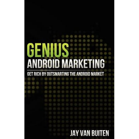 Genius Android Marketing: Get Rich by Outsmarting the Android Market: Get Rich by Outsmarting the Android Market