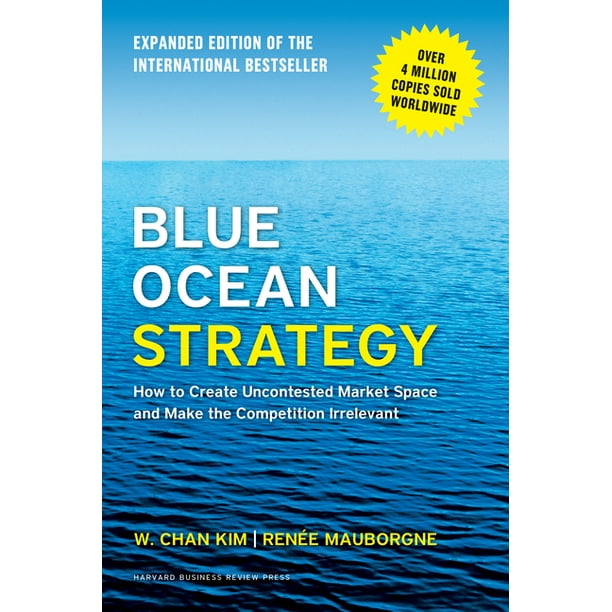 Blue Ocean Strategy, Expanded Edition: How to Create Uncontested Market Space and Make the Competition Irrelevant (Hardcover)