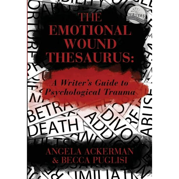 The Emotional Wound Thesaurus : A Writer's Guide to Psychological Trauma