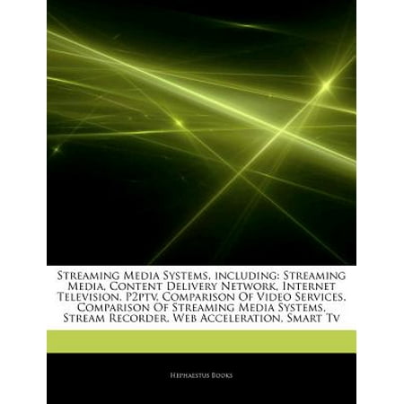 Articles on Streaming Media Systems, Including: Streaming Media, Content Delivery Network, Internet Television, P2ptv, Comparison of Video Services, C