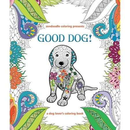 Zendoodle Coloring Presents Good Dog!: A Dog Lover's Coloring Book