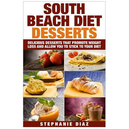 South Beach Diet Desserts: Delicious Desserts That Promote Weight Loss
and Allow You to Stick to Your Diet