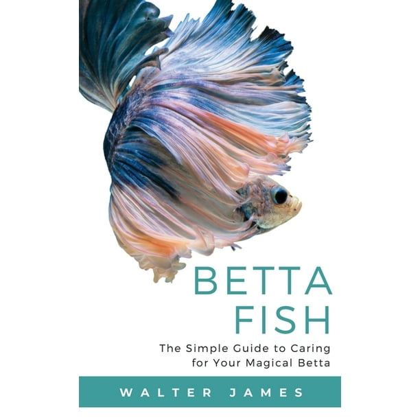 Betta Fish : The Simple Guide to Caring for Your Magical Betta (Paperback)