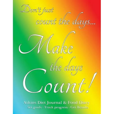 Atkins Diet Journal & Food Diary, Set Goals - Track Progress - Get Results: Make the Days Count Diet Journal and Food Diary, Rainbow Cover, 220 Pages,