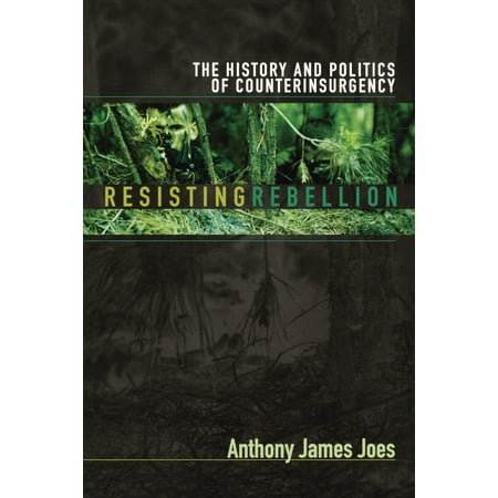 Resisting Rebellion : The History and Politics of Counterinsurgency