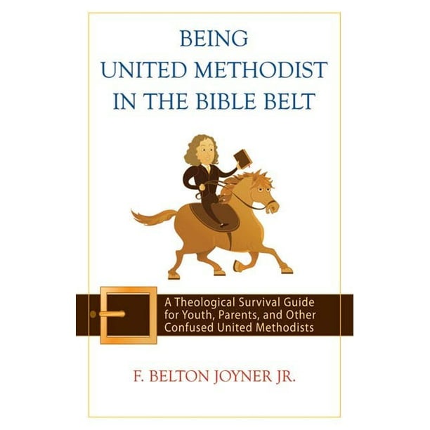 Being United Methodist in the Bible Belt: A Theological Survival Guide for Youth, Parents, and Other Confused United Methodists (Paperback)