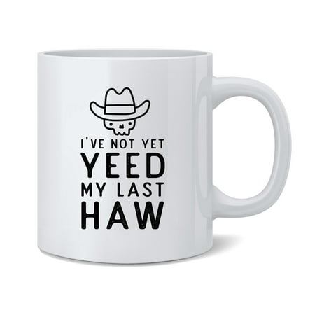 Ive Not Yet Yeed My Last Haw Funny Yee Haw Ceramic Coffee Mug Tea Cup Fun Novelty Gift 12 oz
Ive Not Yet Yeed My Last Haw Funny Yee Haw Ceramic Coffee Mug Tea Cup Fun Novelty Gift 12 oz