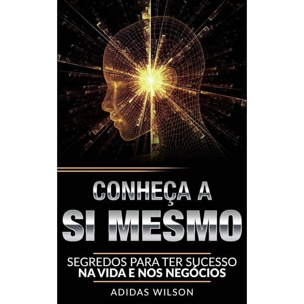 Conheça a si mesmo: Segredos para o sucesso na vida e negócios - eBook