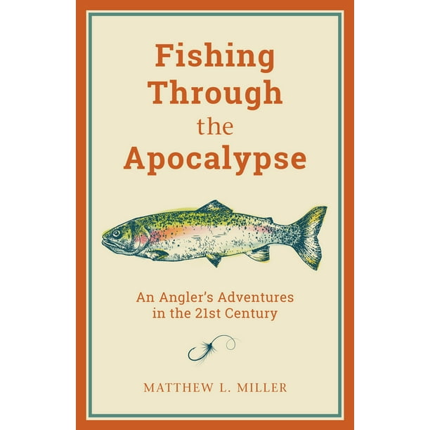 Fishing Through the Apocalypse : An Angler's Adventures in the 21st Century (Hardcover)