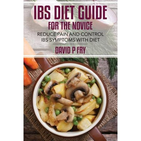 Ibs Diet Guide for the Novice: Reduce Pain and Control Ibs Symptoms
with Diet