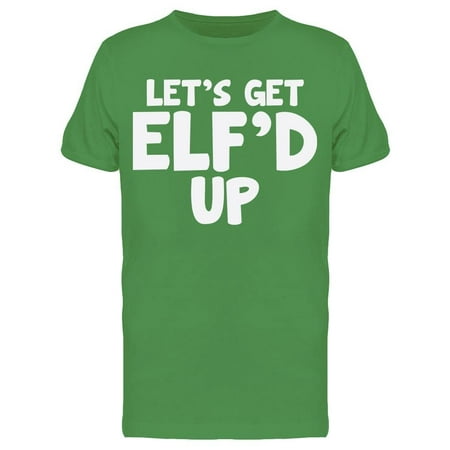 Let's Get Elf'd Up Men's T-shirt