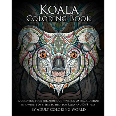 Koala Coloring Book: A Coloring Book for Adults Containing 20 Koala Designs in a Variety of Styles to Help You Relax and de-Stress