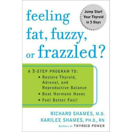 Feeling Fat, Fuzzy, or Frazzled?: A 3-Step Program To: Restore Throid, Adrenal, and Reproductive Balance, Beat Hormone Havoc, Feel Better Fast!