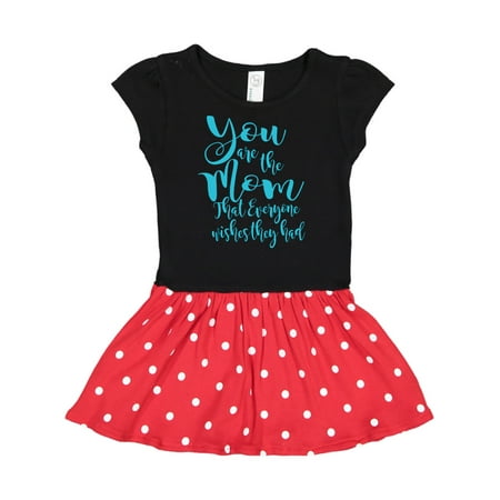 Inktastic You Are the Mom That Everyone Wishes They Had Gift Toddler Girl Dress