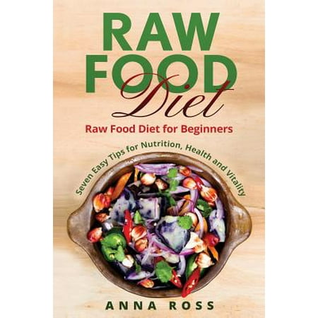 Vegan: Raw Food Diet: Diet for Beginners 7 Easy Tips for Nutrition, Health and Vitality