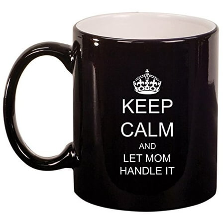 Keep Calm and Let Mom Handle It Ceramic Coffee Tea Mug Cup (Black)