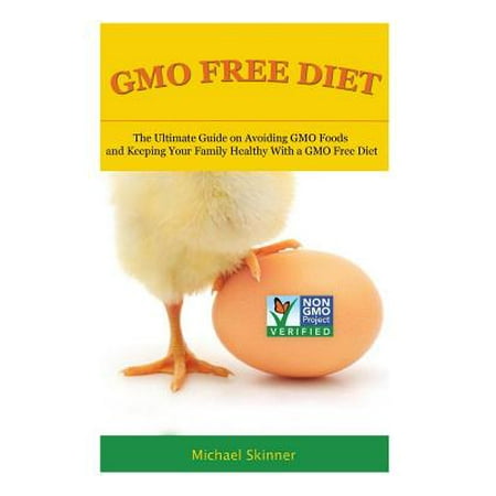 Gmo Free Diet: The Ultimate Guide on Avoiding Gmo Foods and Keeping Your Family Healthy with a Gmo Free Diet