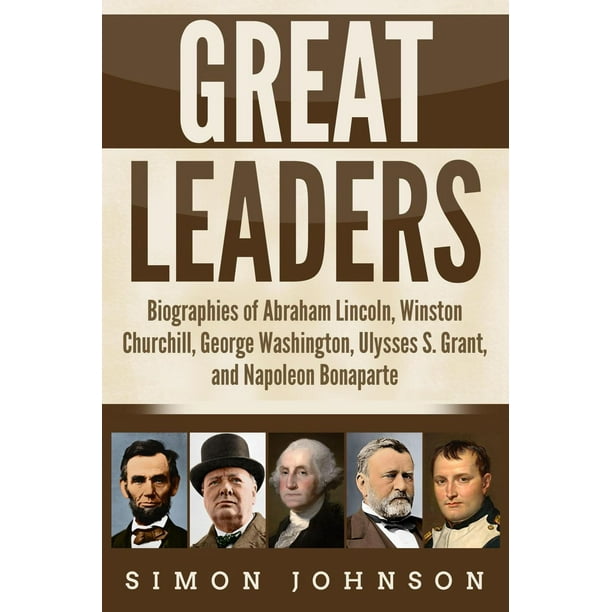 Great Leaders: Biographies of Abraham Lincoln, Winston Churchill, George Washington, Ulysses S. Grant, and Napoleon Bonaparte - eBook
