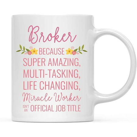 11oz. Coffee Mug Gift for Women Broker Because Super Amazing Life Changing Miracle Worker Isn t an Official Job Title Floral Flowers 1-Pack
11oz. Coffee Mug Gift for Women Broker Because Super Amazing Life Changing Miracle Worker Isn t an Official Job Title Floral Flowers 1-Pack
