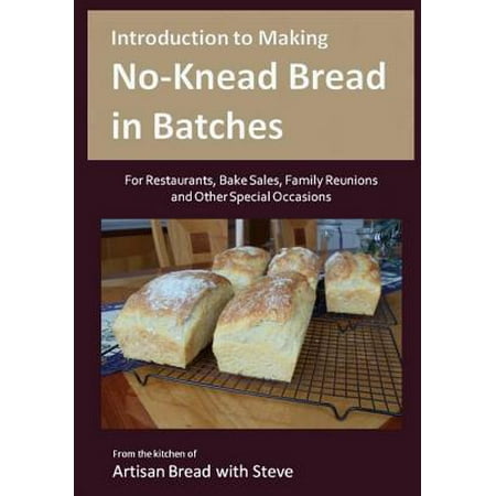 Introduction to Making No-Knead Bread in Batches (for Restaurants, Bake Sales, Family Reunions and Other Special Occasions) : From the Kitchen of Artis