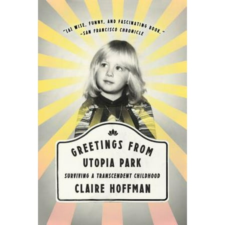 Greetings from Utopia Park : Surviving a Transcendent Childhood