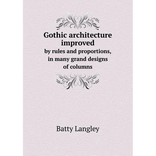 Gothic Architecture Improved by Rules and Proportions, in Many Grand Designs of Columns (Paperback)