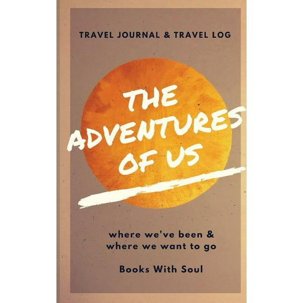 The Adventures of Us : Our Keepsake Travel Journal of Where We've Been, and Where We Want to Go