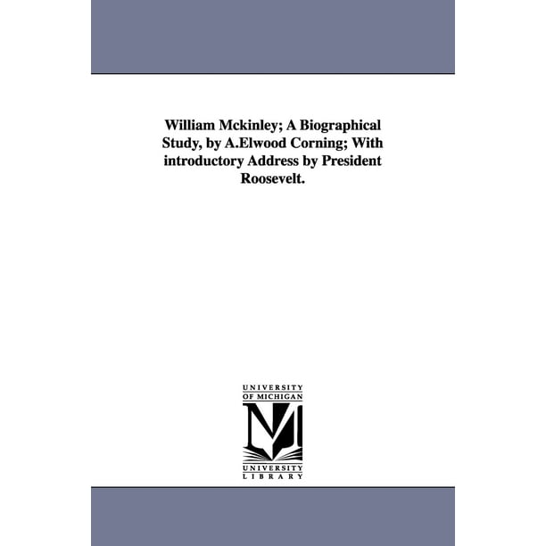 William McKinley; A Biographical Study, by A.Elwood Corning; With Introductory Address by President Roosevelt. (Paperback)