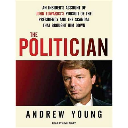 The Politician: An Insider's Account of John Edwards's Pursuit of the Presidency and the Scandal That Brought Him Down