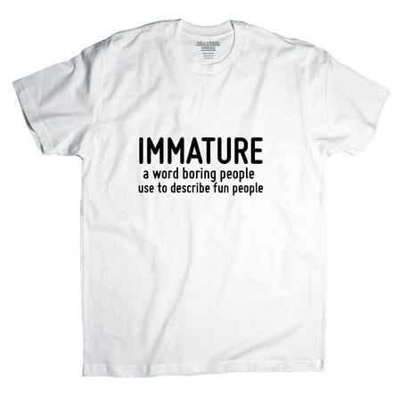 Immature A Word Boring People Use To Describe Fun People Men's T-Shirt