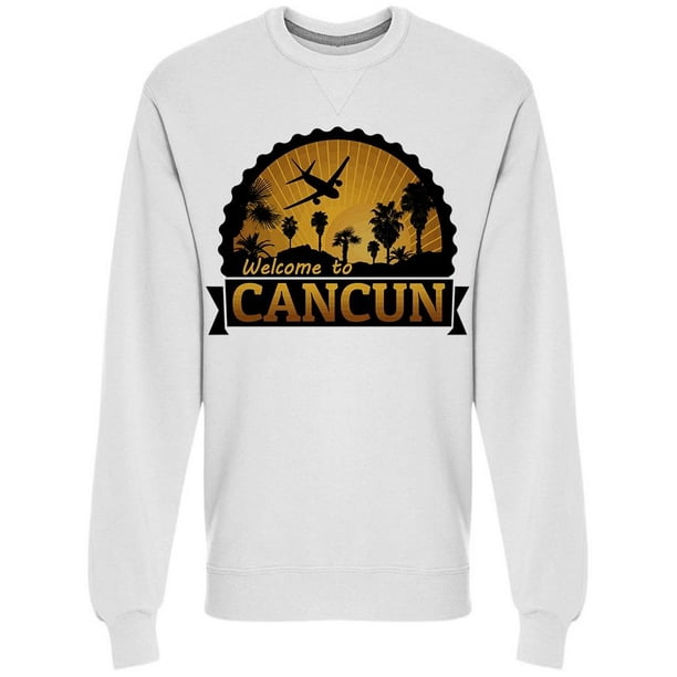 Welcome To Cancun Travel Sweatshirt Men's -Image by Shutterstock