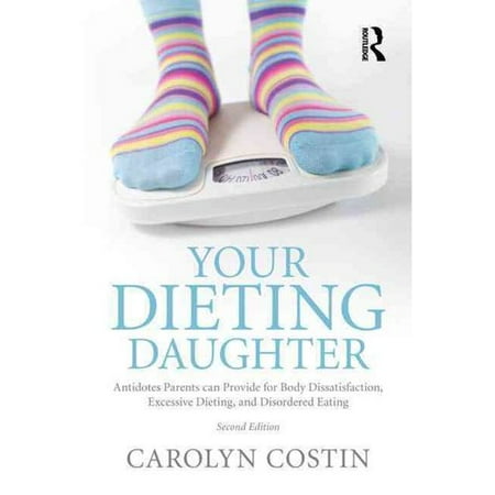 Your Dieting Daughter: Antidotes Parents Can Provide for Body Dissatisfaction, Excessive Dieting, and Disordered Eating